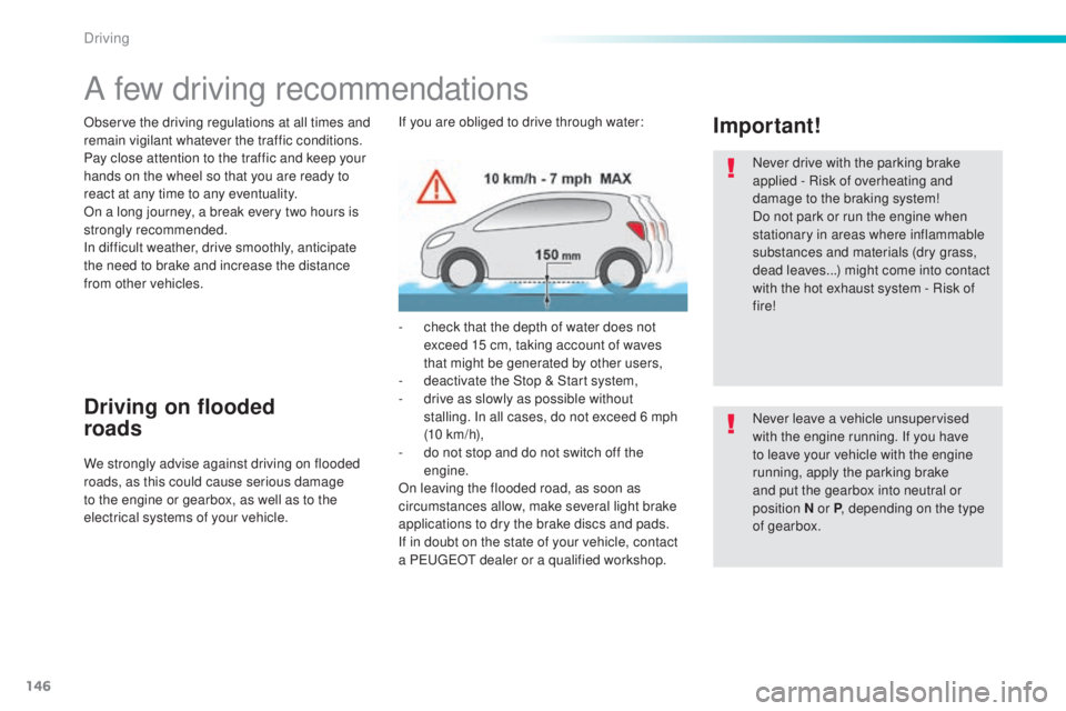 Peugeot 308 2016  Owners Manual 146
308_en_Chap06_conduite_ed02-2015
A few driving recommendations
Observe the driving regulations at all times and 
remain vigilant whatever the traffic conditions.
Pay close attention to the traffic