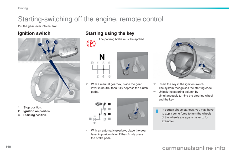 Peugeot 308 2016  Owners Manual 148
308_en_Chap06_conduite_ed02-2015
Starting-switching off the engine, remote control
Put the gear lever into neutral.
Ignition switch
1. Stop p osition.
2. Ig nition on  position.
3.
 Sta

rting pos