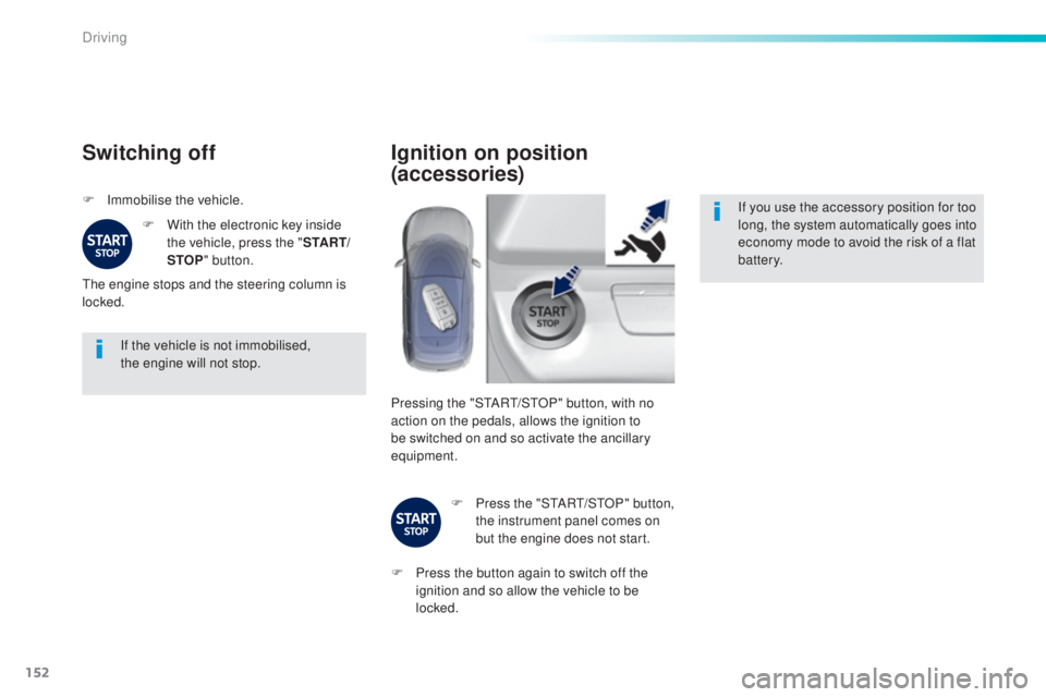 Peugeot 308 2016 Owners Manual 152
308_en_Chap06_conduite_ed02-2015
If the vehicle is not immobilised,
the engine will not stop.
Switching off
F Immobilise the vehicle.F
Wi
th the electronic key inside
the vehicle, press the & Peugeot 308 2016 Owners Manual 152
308_en_Chap06_conduite_ed02-2015
If the vehicle is not immobilised,
the engine will not stop.
Switching off
F Immobilise the vehicle.F
Wi
th the electronic key inside
the vehicle, press the &
