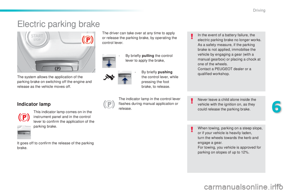 Peugeot 308 2016 Owners Manual 155
308_en_Chap06_conduite_ed02-2015
electric parking brake
Never leave a child alone inside the
vehicle with the ignition on, as they
could release the parking brake.
Indicator lamp
this indicator Peugeot 308 2016 Owners Manual 155
308_en_Chap06_conduite_ed02-2015
electric parking brake
Never leave a child alone inside the
vehicle with the ignition on, as they
could release the parking brake.
Indicator lamp
this indicator