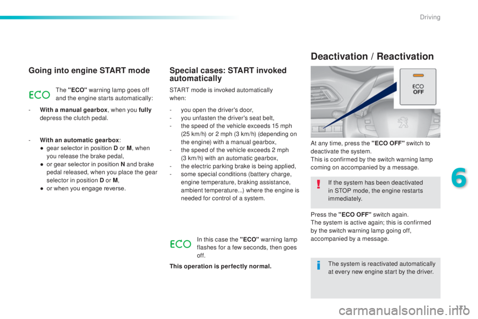 Peugeot 308 2016 Service Manual 171
308_en_Chap06_conduite_ed02-2015
Going into engine START mode
the "ECO" w arning lamp goes off 
and the engine starts automatically:
-
 Wi

th a manual gearbox , when you fully 
depress th