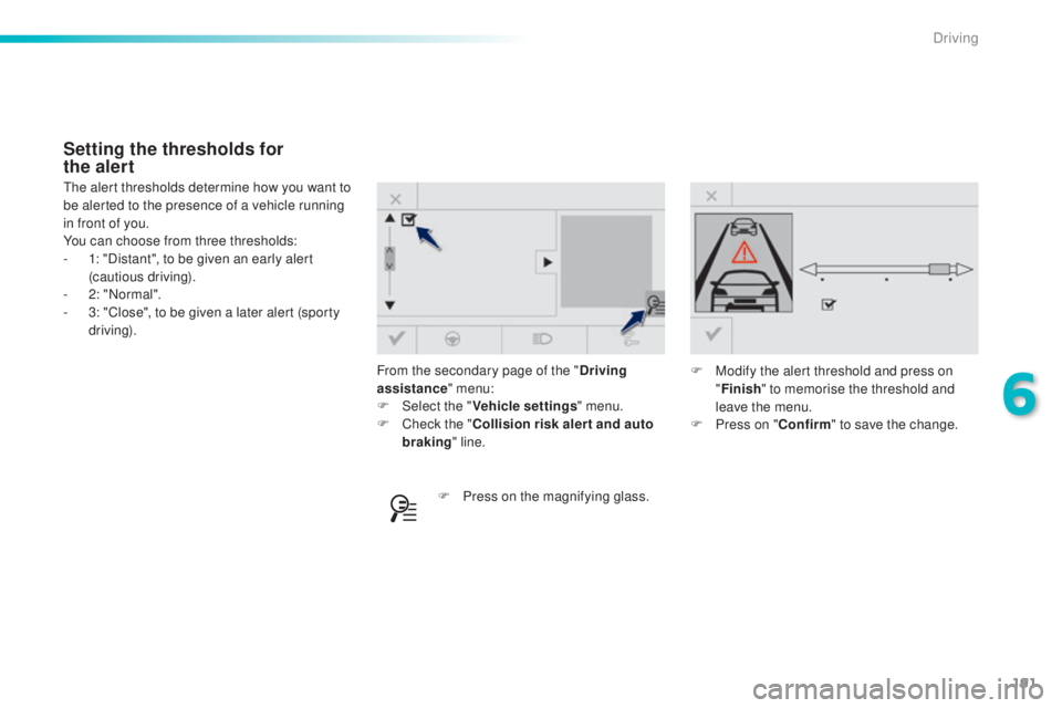 Peugeot 308 2016 Owners Manual 191
308_en_Chap06_conduite_ed02-2015
From the secondary page of the "Driving
assistance " menu:
F
Selec
t the "Vehicle settings " menu.
F
Ch
eck the " Collision risk alert and Peugeot 308 2016 Owners Manual 191
308_en_Chap06_conduite_ed02-2015
From the secondary page of the "Driving
assistance " menu:
F
Selec
t the "Vehicle settings " menu.
F
Ch
eck the " Collision risk alert and