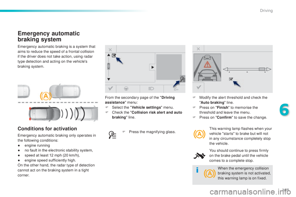 Peugeot 308 2016 Owners Manual 193
308_en_Chap06_conduite_ed02-2015
emergency automatic braking is a system that
a ims to reduce the speed of a frontal collision
if the driver does not take action, using radar
type detection and Peugeot 308 2016 Owners Manual 193
308_en_Chap06_conduite_ed02-2015
emergency automatic braking is a system that
a ims to reduce the speed of a frontal collision
if the driver does not take action, using radar
type detection and