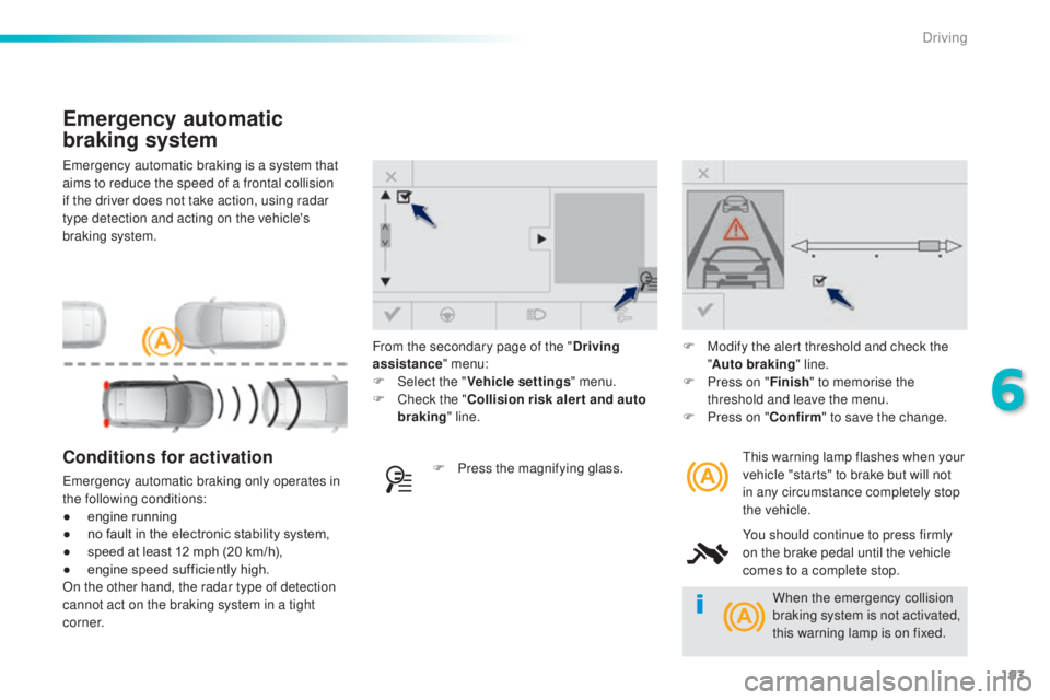 Peugeot 308 2016 Service Manual 193
308_en_Chap06_conduite_ed02-2015
emergency automatic braking is a system that 
a ims to reduce the speed of a frontal collision 
if the driver does not take action, using radar 
type detection and