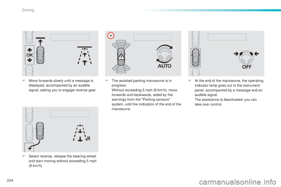 Peugeot 308 2016 Owners Manual 204
308_en_Chap06_conduite_ed02-2015
F Move for wards slowly until a message is
displayed, accompanied by an audible
signal, asking you to engage reverse gear.
F
Se
lect reverse, release the steer Peugeot 308 2016 Owners Manual 204
308_en_Chap06_conduite_ed02-2015
F Move for wards slowly until a message is
displayed, accompanied by an audible
signal, asking you to engage reverse gear.
F
Se
lect reverse, release the steer