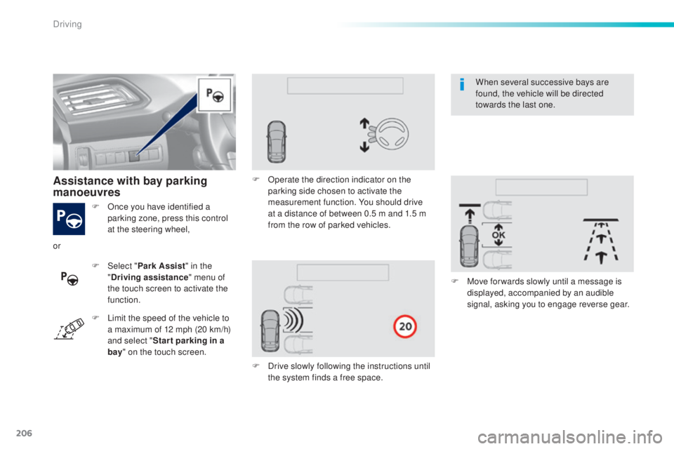 Peugeot 308 2016 Owners Manual 206
308_en_Chap06_conduite_ed02-2015
F Once you have identified a
parking zone, press this control
at the steering wheel,
Assistance with bay parking
manoeuvres
F Select " P ark Assist" in Peugeot 308 2016 Owners Manual 206
308_en_Chap06_conduite_ed02-2015
F Once you have identified a
parking zone, press this control
at the steering wheel,
Assistance with bay parking
manoeuvres
F Select " P ark Assist" in