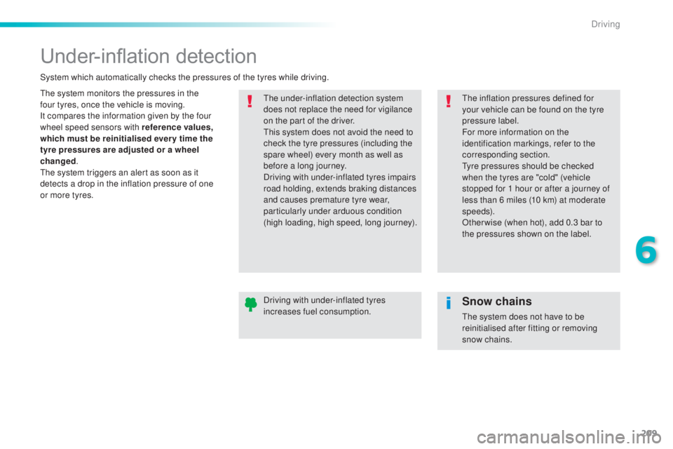 Peugeot 308 2016 Owners Manual 209
308_en_Chap06_conduite_ed02-2015
Under-inflation detection
the system monitors the pressures in the
f our t yres, once the vehicle is moving.
It compares the information given by the four
wheel Peugeot 308 2016 Owners Manual 209
308_en_Chap06_conduite_ed02-2015
Under-inflation detection
the system monitors the pressures in the
f our t yres, once the vehicle is moving.
It compares the information given by the four
wheel