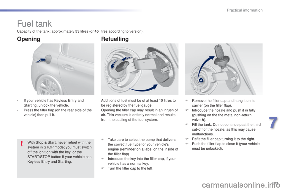 Peugeot 308 2016  Owners Manual 213
308_en_Chap07_info-pratiques_ed02-2015
Fuel tank
Additions of fuel must be of at least 10 litres to 
be registered by the fuel gauge.
Opening the filler cap may result in an inrush of 
air. 
thi
s