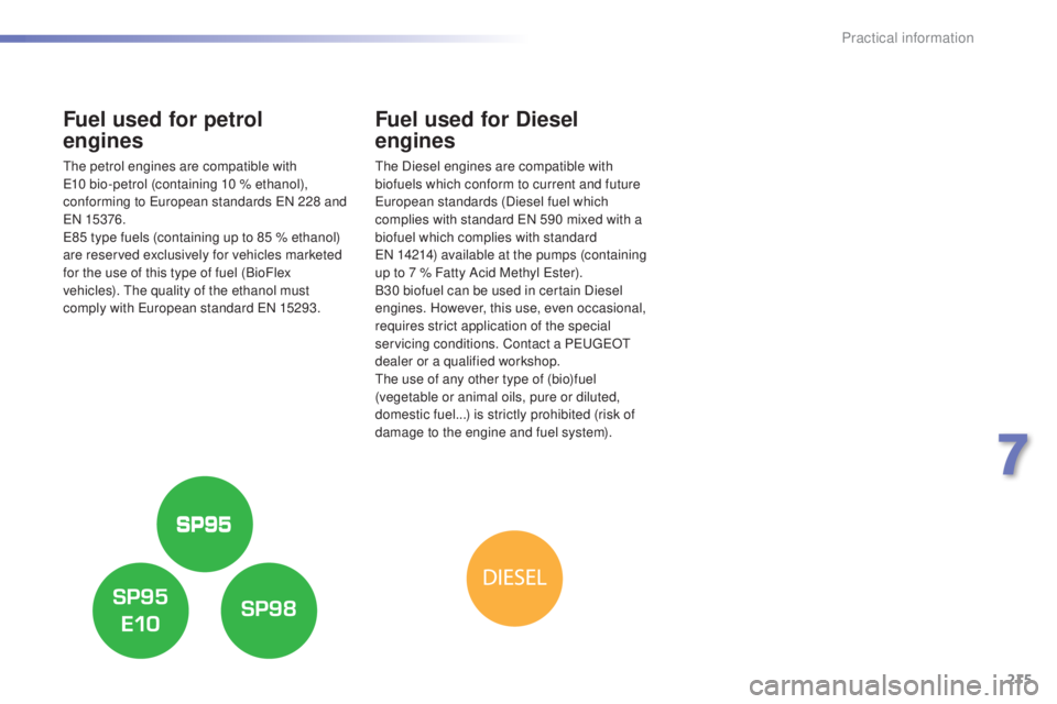 Peugeot 308 2016  Owners Manual 215
308_en_Chap07_info-pratiques_ed02-2015
Fuel used for petrol 
engines
the petrol engines are compatible with e10 bio-petrol (containing 10 % ethanol), 
conforming to 
eur

opean standards 
eN 22
 8