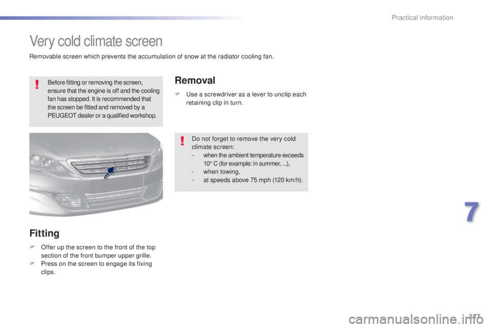 Peugeot 308 2016 Owners Manual 217
308_en_Chap07_info-pratiques_ed02-2015
Very cold climate screen
Before fitting or removing the screen,
ensure that the engine is off and the cooling
fan has stopped. It is recommended that
the Peugeot 308 2016 Owners Manual 217
308_en_Chap07_info-pratiques_ed02-2015
Very cold climate screen
Before fitting or removing the screen,
ensure that the engine is off and the cooling
fan has stopped. It is recommended that
the