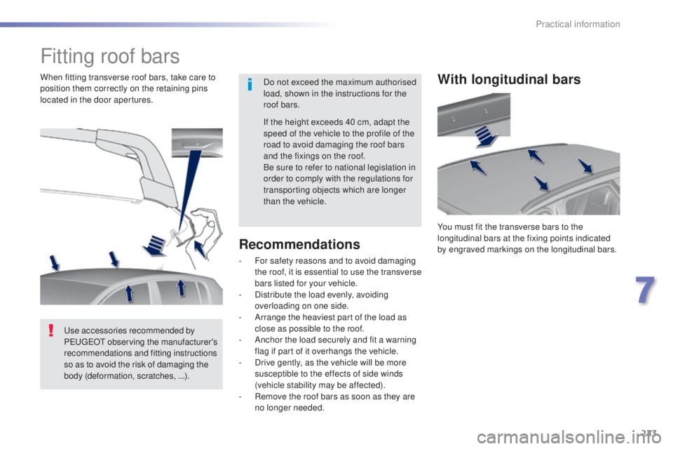 Peugeot 308 2016 Owners Manual 223
308_en_Chap07_info-pratiques_ed02-2015
Fitting roof bars
Do not exceed the maximum authorised
load, shown in the instructions for the
roof bars.
When fitting transverse roof bars, take care to
Peugeot 308 2016 Owners Manual 223
308_en_Chap07_info-pratiques_ed02-2015
Fitting roof bars
Do not exceed the maximum authorised
load, shown in the instructions for the
roof bars.
When fitting transverse roof bars, take care to