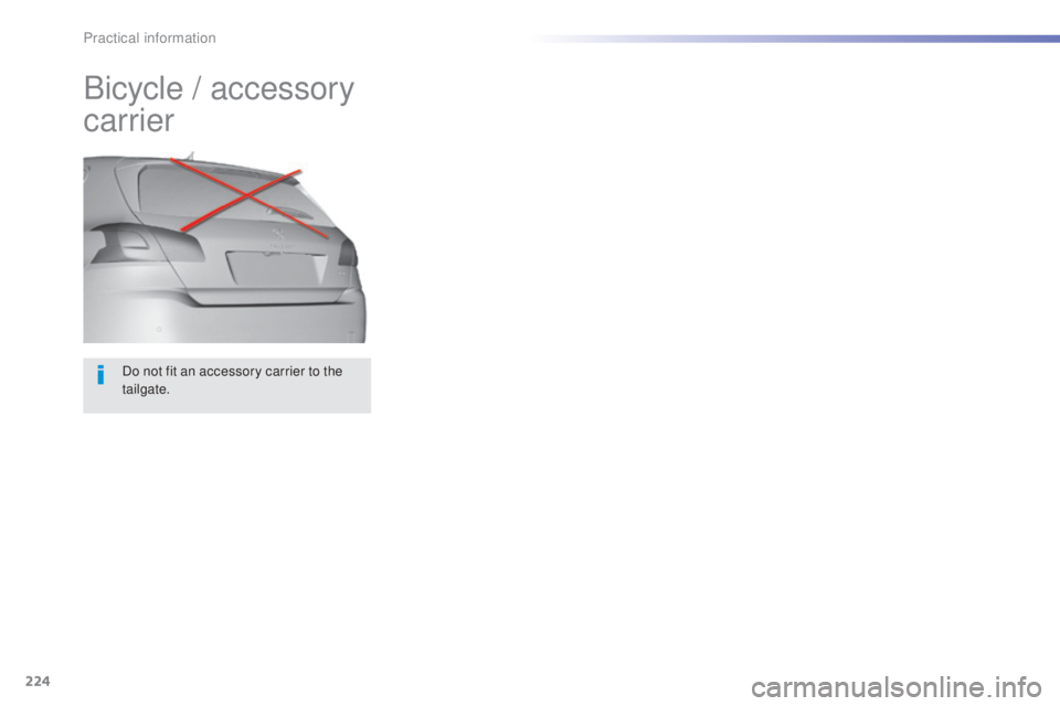 Peugeot 308 2016 Owners Manual 224
308_en_Chap07_info-pratiques_ed02-2015
Do not fit an accessory carrier to the
tailgate.
Bicycle / accessory
carrier
Practical information Peugeot 308 2016 Owners Manual 224
308_en_Chap07_info-pratiques_ed02-2015
Do not fit an accessory carrier to the
tailgate.
Bicycle / accessory
carrier
Practical information