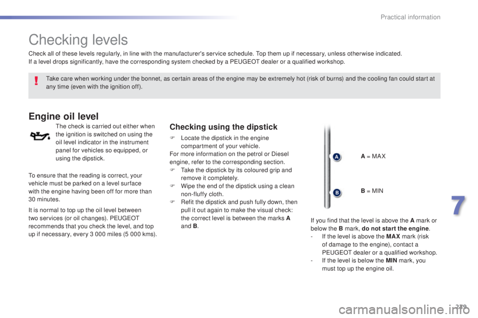 Peugeot 308 2016  Owners Manual 229
308_en_Chap07_info-pratiques_ed02-2015
Checking levels
take care when working under the bonnet, as certain areas of the engine may be extremely hot (risk of burns) and the cooling fan could start 