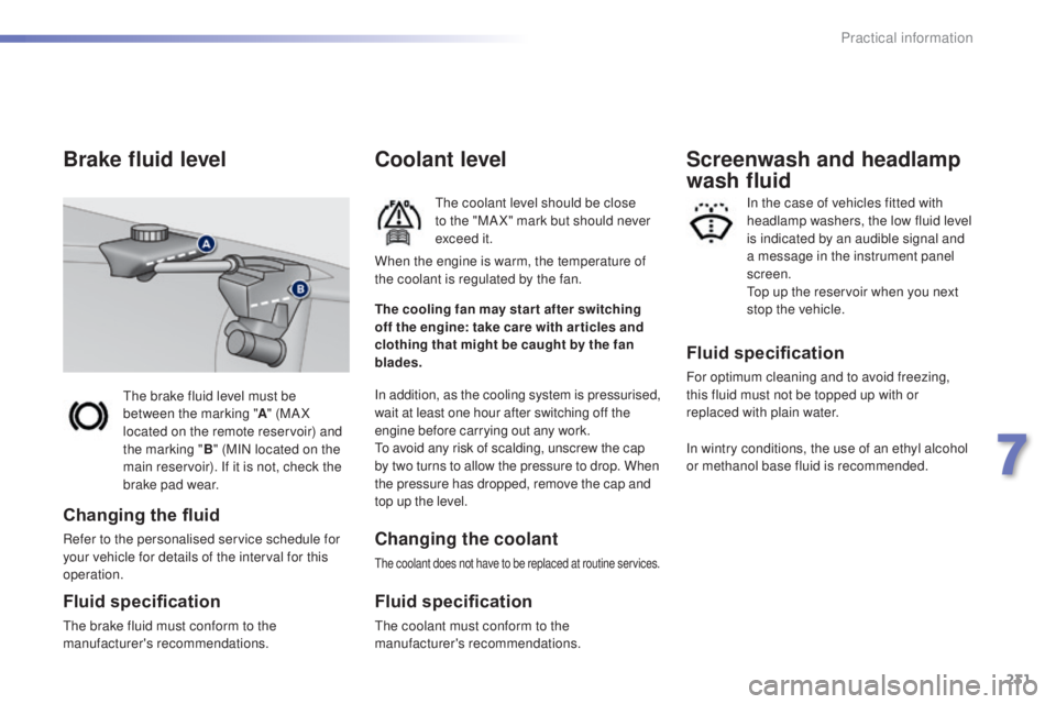 Peugeot 308 2016  Owners Manual 231
308_en_Chap07_info-pratiques_ed02-2015
the brake fluid level must be 
b etween the marking " A" (MA X 
located on the remote reservoir) and 
the marking " B" (MIN located on the 
m