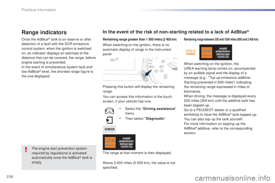 Peugeot 308 2016  Owners Manual 236
308_en_Chap07_info-pratiques_ed02-2015
Range indicators
Once the AdBlue® tank is on reserve or after 
detection of a fault with the SCR emissions 
control system, when the ignition is switched 
o