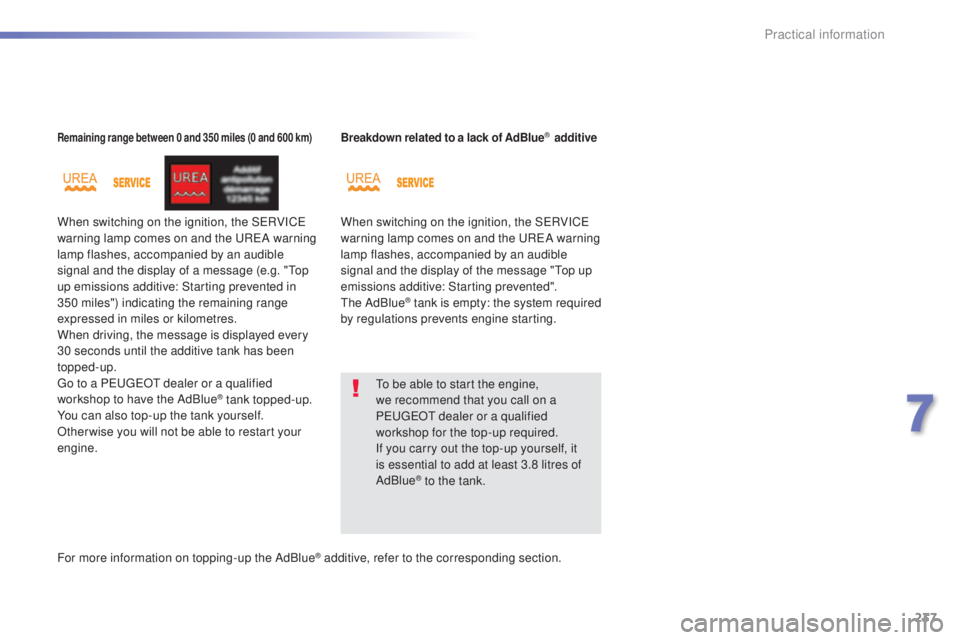 Peugeot 308 2016  Owners Manual 237
308_en_Chap07_info-pratiques_ed02-2015
Remaining range between 0 and 350 miles (0 and 600 km)
When switching on the ignition, the SeRVICe 
w arning lamp comes on and the uReA wa rning 
lamp flashe