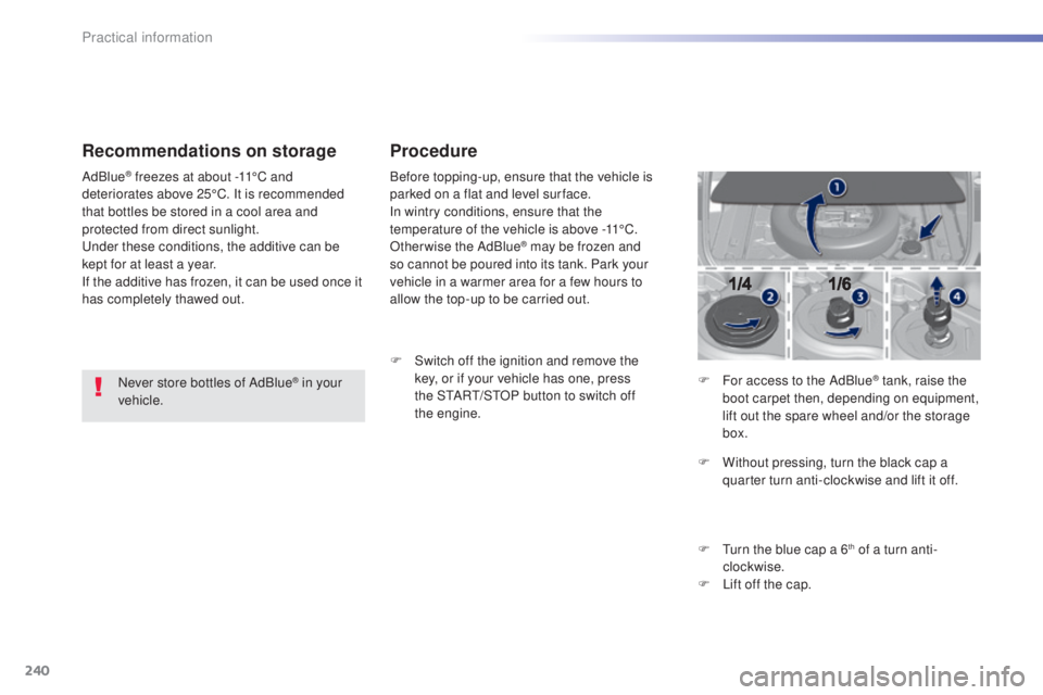 Peugeot 308 2016  Owners Manual 240
308_en_Chap07_info-pratiques_ed02-2015
Recommendations on storage
Never store bottles of AdBlue® in your 
vehicle.
AdBlue
® freezes at about -11°C and 
deteriorates above 25°C. It is recommend