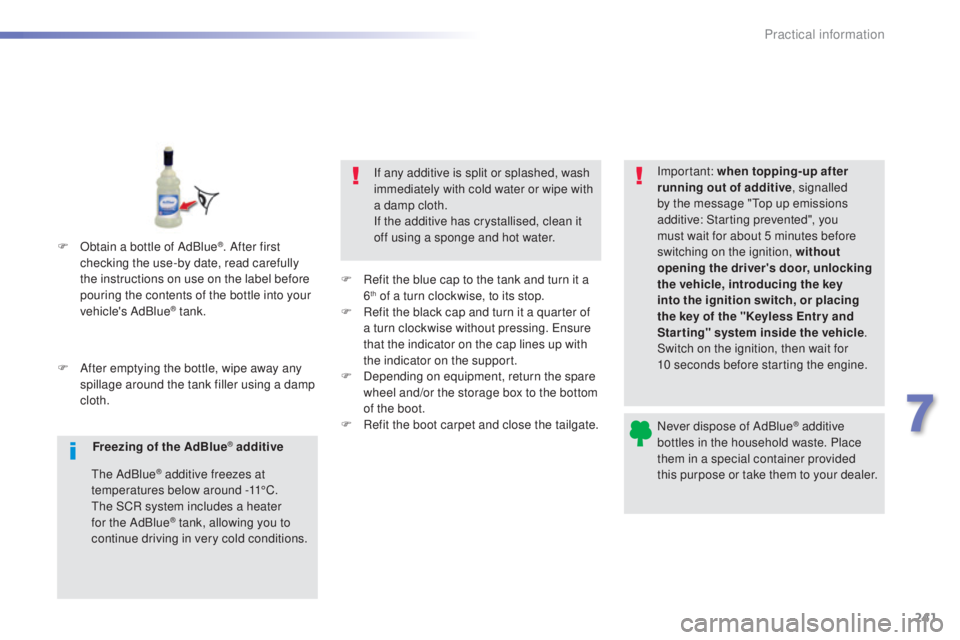 Peugeot 308 2016  Owners Manual 241
308_en_Chap07_info-pratiques_ed02-2015
Never dispose of AdBlue® additive 
bottles in the household waste. Place 
them in a special container provided 
this purpose or take them to your dealer.
F
