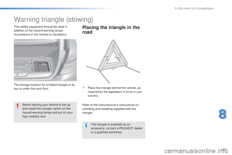 Peugeot 308 2016  Owners Manual 243
308_en_Chap08_en-cas-de-panne_ed02-2015
Warning triangle (stowing)
Before leaving your vehicle to set up 
and install the triangle, switch on the 
hazard warning lamps and put on your 
high visibi
