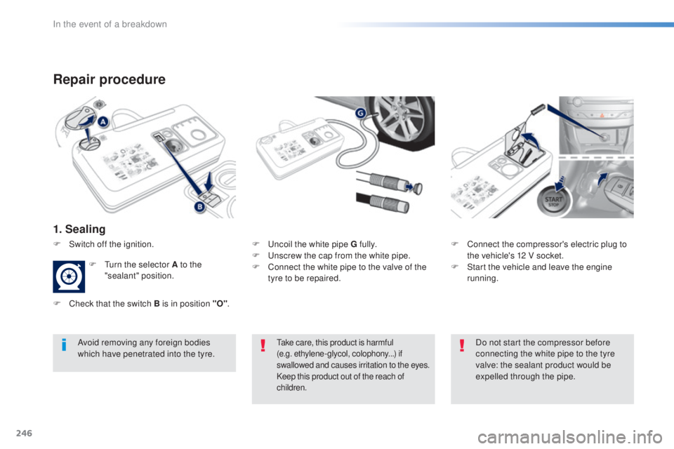 Peugeot 308 2016  Owners Manual 246
308_en_Chap08_en-cas-de-panne_ed02-2015
Repair procedure
1. Sealing
F  uncoil the white pipe G fully.
F  uns crew the cap from the white pipe.
F
 Co

nnect the white pipe to the valve of the 
tyre