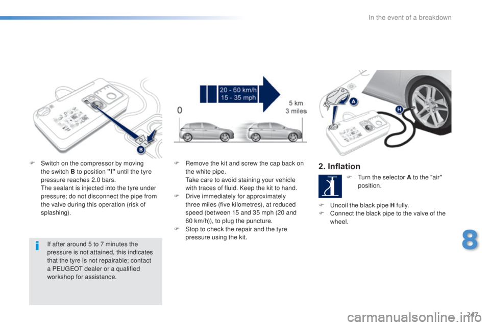 Peugeot 308 2016  Owners Manual 247
308_en_Chap08_en-cas-de-panne_ed02-2015
If after around 5 to 7 minutes the 
pressure is not attained, this indicates 
that the tyre is not repairable; contact 
a P
eu

ge
Ot d
 ealer or a qualifie