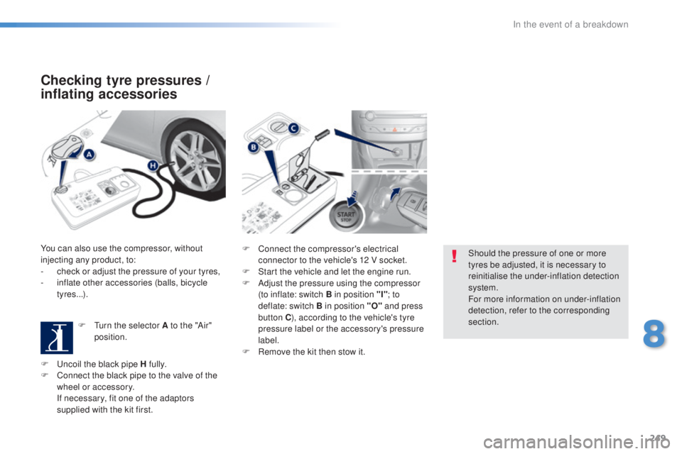 Peugeot 308 2016 Owners Manual 249
308_en_Chap08_en-cas-de-panne_ed02-2015
Checking tyre pressures /
inflating accessories
You can also use the compressor, without
injecting any product, to:
-
ch
eck or adjust the pressure of y Peugeot 308 2016 Owners Manual 249
308_en_Chap08_en-cas-de-panne_ed02-2015
Checking tyre pressures /
inflating accessories
You can also use the compressor, without
injecting any product, to:
-
ch
eck or adjust the pressure of y