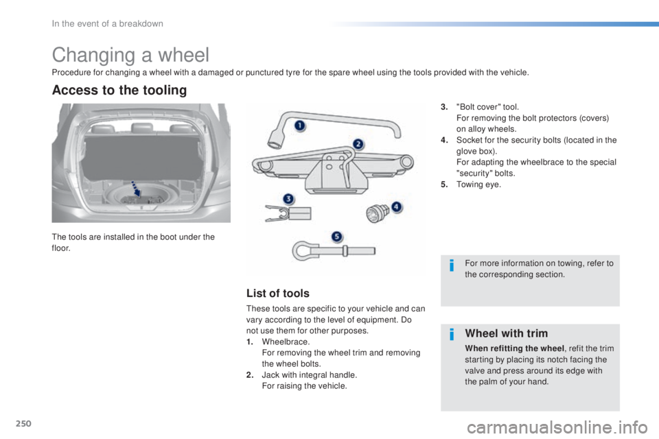 Peugeot 308 2016 Owners Manual 250
308_en_Chap08_en-cas-de-panne_ed02-2015
Changing a wheel
the tools are installed in the boot under the
f l o o r.
Access to the tooling
List of tools
these tools are specific to your vehicle and Peugeot 308 2016 Owners Manual 250
308_en_Chap08_en-cas-de-panne_ed02-2015
Changing a wheel
the tools are installed in the boot under the
f l o o r.
Access to the tooling
List of tools
these tools are specific to your vehicle and
