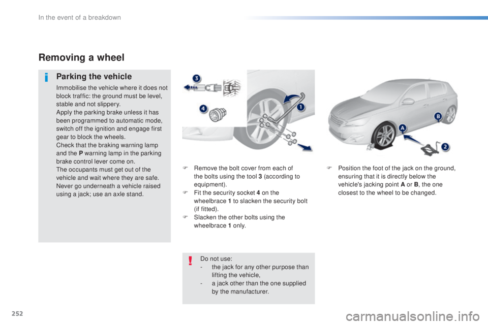 Peugeot 308 2016 Owners Manual 252
308_en_Chap08_en-cas-de-panne_ed02-2015
F Remove the bolt cover from each of
t
he bolts using the tool 3 (according to
equipment).
F
Fi
t the security socket 4 on the
wheelbrace
1
to slack Peugeot 308 2016 Owners Manual 252
308_en_Chap08_en-cas-de-panne_ed02-2015
F Remove the bolt cover from each of
t
he bolts using the tool 3 (according to
equipment).
F
Fi
t the security socket 4 on the
wheelbrace
1
to slack