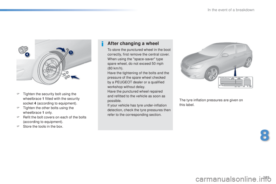 Peugeot 308 2016 Owners Manual 255
308_en_Chap08_en-cas-de-panne_ed02-2015
F tighten the security bolt using the
w heelbrace 1 fitted with the security
socket
4
(according to equipment).
F
t
ig
hten the other bolts using Peugeot 308 2016 Owners Manual 255
308_en_Chap08_en-cas-de-panne_ed02-2015
F tighten the security bolt using the
w heelbrace 1 fitted with the security
socket
4
(according to equipment).
F
t
ig
hten the other bolts using