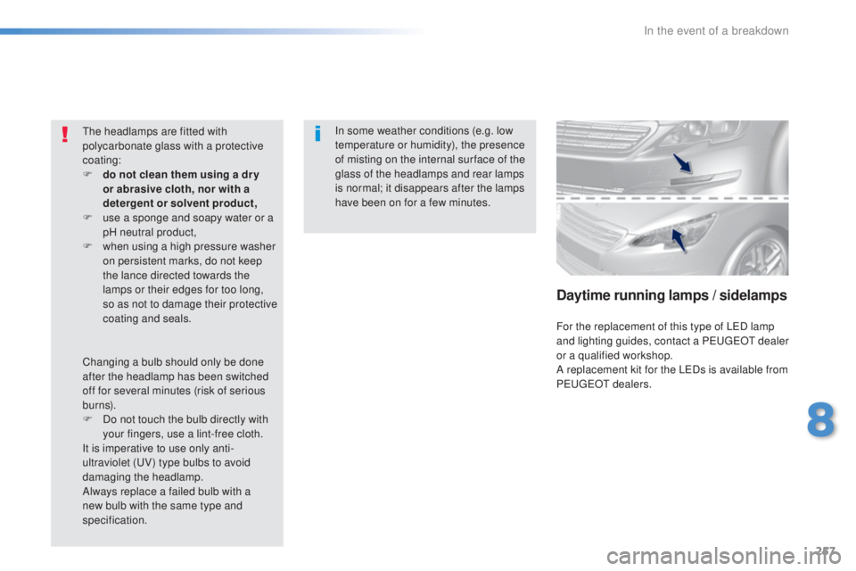 Peugeot 308 2016 Owners Manual 257
308_en_Chap08_en-cas-de-panne_ed02-2015
In some weather conditions (e.g. low
temperature or humidity), the presence
of misting on the internal sur face of the
glass of the headlamps and rear la Peugeot 308 2016 Owners Manual 257
308_en_Chap08_en-cas-de-panne_ed02-2015
In some weather conditions (e.g. low
temperature or humidity), the presence
of misting on the internal sur face of the
glass of the headlamps and rear la