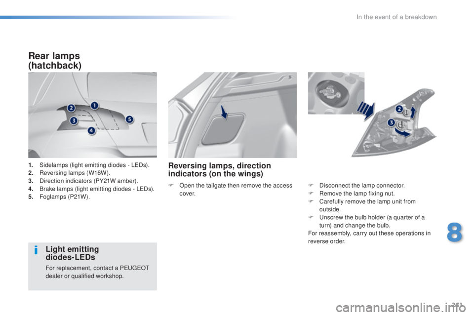 Peugeot 308 2016 Owners Manual 261
308_en_Chap08_en-cas-de-panne_ed02-2015
1. Sidelamps (light emitting diodes - LeDs ).
2. Re versing lamps (W16W).
3.
Di
rection indicators (PY21W amber).
4.
Br
ake lamps (light emitting diodes Peugeot 308 2016 Owners Manual 261
308_en_Chap08_en-cas-de-panne_ed02-2015
1. Sidelamps (light emitting diodes - LeDs ).
2. Re versing lamps (W16W).
3.
Di
rection indicators (PY21W amber).
4.
Br
ake lamps (light emitting diodes