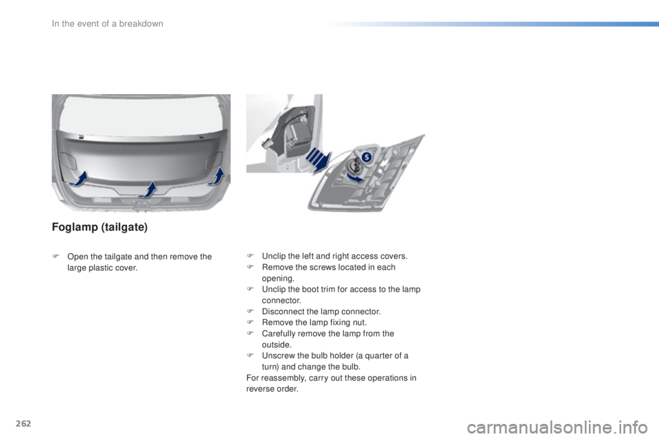Peugeot 308 2016  Owners Manual 262
308_en_Chap08_en-cas-de-panne_ed02-2015
F  unclip the left and right access covers.
F Re move the screws located in each 
opening.
F
 

u
nc
 lip the boot trim for access to the lamp 
connector.
F