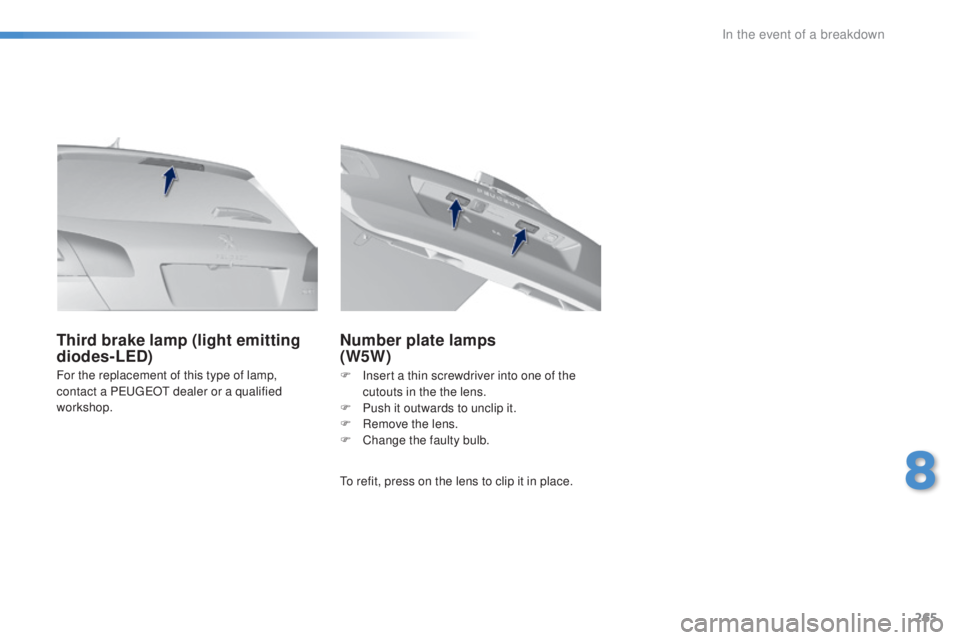 Peugeot 308 2016  Owners Manual 265
308_en_Chap08_en-cas-de-panne_ed02-2015
For the replacement of this type of lamp, 
contact a Peu
geOt d ealer or a qualified 
workshop.
Third brake lamp (light emitting 
diodes-LED) Number plate l