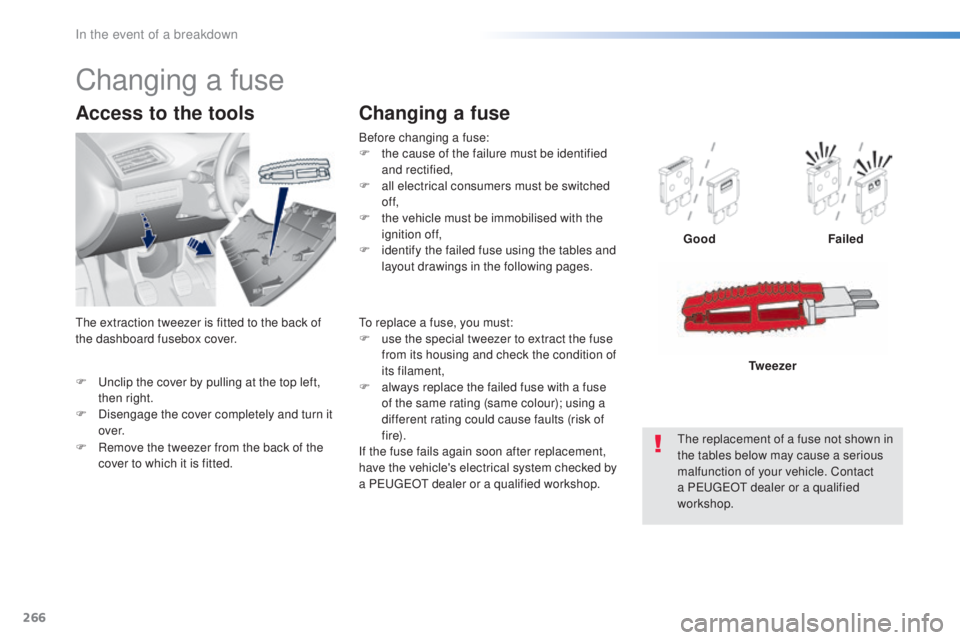 Peugeot 308 2016  Owners Manual 266
308_en_Chap08_en-cas-de-panne_ed02-2015
F  unclip the cover by pulling at the top left, 
t hen right.
F
 Di

sengage the cover completely and turn it 
ove r.
Access to the tools
Before changing a 