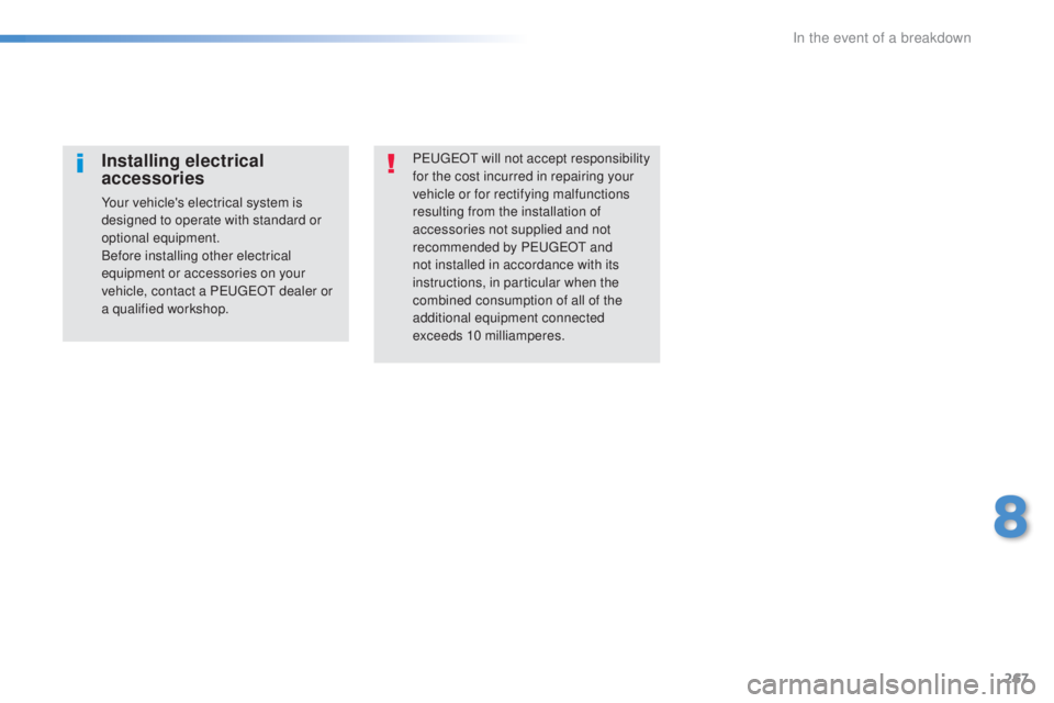 Peugeot 308 2016  Owners Manual 267
308_en_Chap08_en-cas-de-panne_ed02-2015
PeugeOt w ill not accept responsibility 
for the cost incurred in repairing your 
vehicle or for rectifying malfunctions 
resulting from the installation of