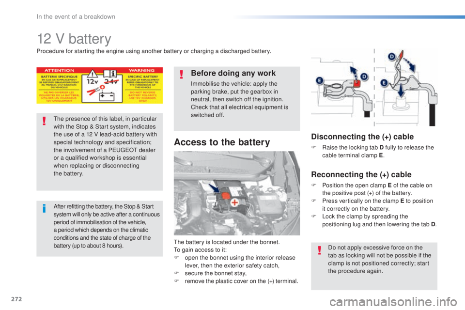 Peugeot 308 2016 Owners Manual 272
308_en_Chap08_en-cas-de-panne_ed02-2015
12 V battery
the battery is located under the bonnet.to ga
in access to it:
F
op
en the bonnet using the interior release
lever, then the exterior safety Peugeot 308 2016 Owners Manual 272
308_en_Chap08_en-cas-de-panne_ed02-2015
12 V battery
the battery is located under the bonnet.to ga
in access to it:
F
op
en the bonnet using the interior release
lever, then the exterior safety