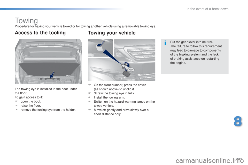 Peugeot 308 2016 Owners Manual 275
308_en_Chap08_en-cas-de-panne_ed02-2015
to w i n gProcedure for having your vehicle towed or for towing another vehicle using a removable towing eye.
Access to the tooling
the towing eye is instal Peugeot 308 2016 Owners Manual 275
308_en_Chap08_en-cas-de-panne_ed02-2015
to w i n gProcedure for having your vehicle towed or for towing another vehicle using a removable towing eye.
Access to the tooling
the towing eye is instal
