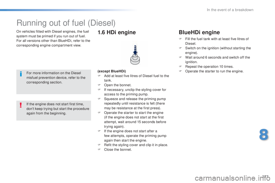 Peugeot 308 2016 Owners Manual 277
308_en_Chap08_en-cas-de-panne_ed02-2015
On vehicles fitted with Diesel engines, the fuel
system must be primed if you run out of fuel.
For all versions other than BlueHDi, refer to the
correspon Peugeot 308 2016 Owners Manual 277
308_en_Chap08_en-cas-de-panne_ed02-2015
On vehicles fitted with Diesel engines, the fuel
system must be primed if you run out of fuel.
For all versions other than BlueHDi, refer to the
correspon