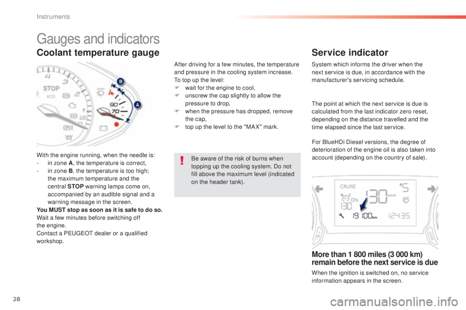 Peugeot 308 2016  Owners Manual 28
Coolant temperature gauge
With the engine running, when the needle is:
- in zone A, the temperature is correct,
-
 in z

one B, the temperature is too high; 
the maximum temperature and the 
centra