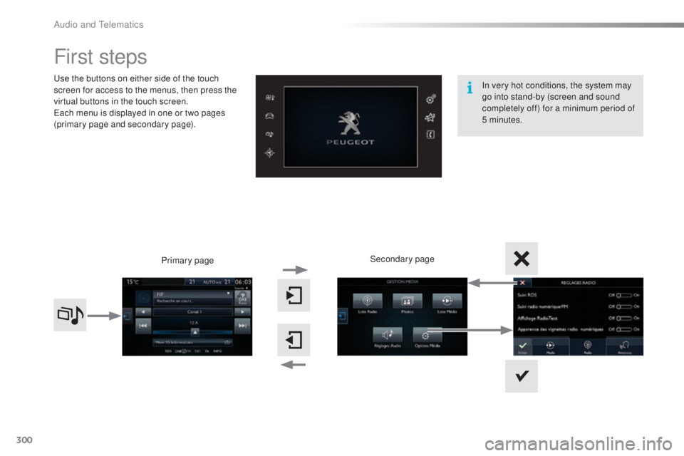 Peugeot 308 2016  Owners Manual 300
308_en_Chap10c_SMegplus_ed02-2015
First steps
use the buttons on either side of the touch 
s creen for access to the menus, then press the 
virtual buttons in the touch screen.
eac

h menu is disp