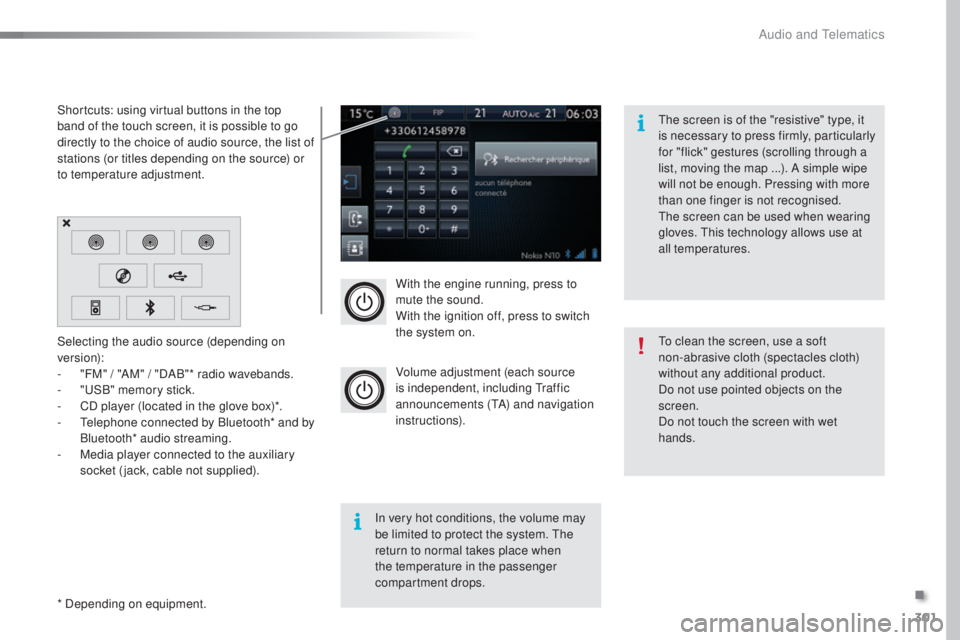 Peugeot 308 2016 Owners Manual 301
308_en_Chap10c_SMegplus_ed02-2015
With the engine running, press to
mute the sound.
With the ignition off, press to switch
the system on.
Volume adjustment (each source
is independent, includin Peugeot 308 2016 Owners Manual 301
308_en_Chap10c_SMegplus_ed02-2015
With the engine running, press to
mute the sound.
With the ignition off, press to switch
the system on.
Volume adjustment (each source
is independent, includin