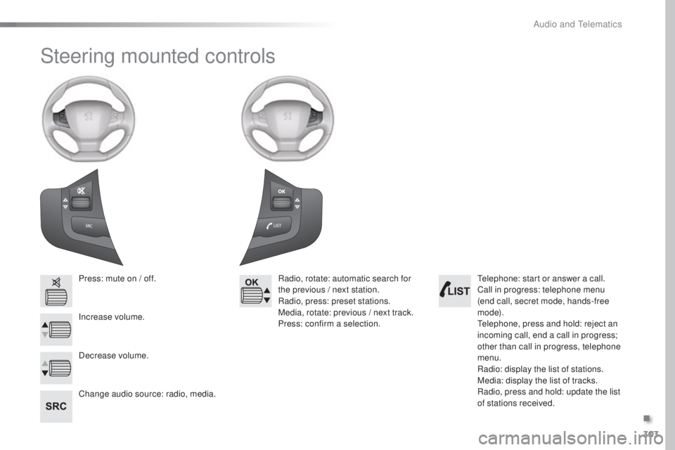 Peugeot 308 2016  Owners Manual 303
308_en_Chap10c_SMegplus_ed02-2015
Steering mounted controls
Press: mute on / off.
Increase volume.
Change audio source: radio, media.Radio, rotate: automatic search for 
the previous / next statio