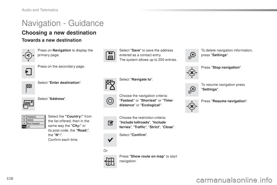 Peugeot 308 2016  Owners Manual 328
308_en_Chap10c_SMegplus_ed02-2015
Navigation - guidance
Choosing a new destination
Select "Enter destination ". Select "
Save" to save the address 
entered as a contact entry.
the 