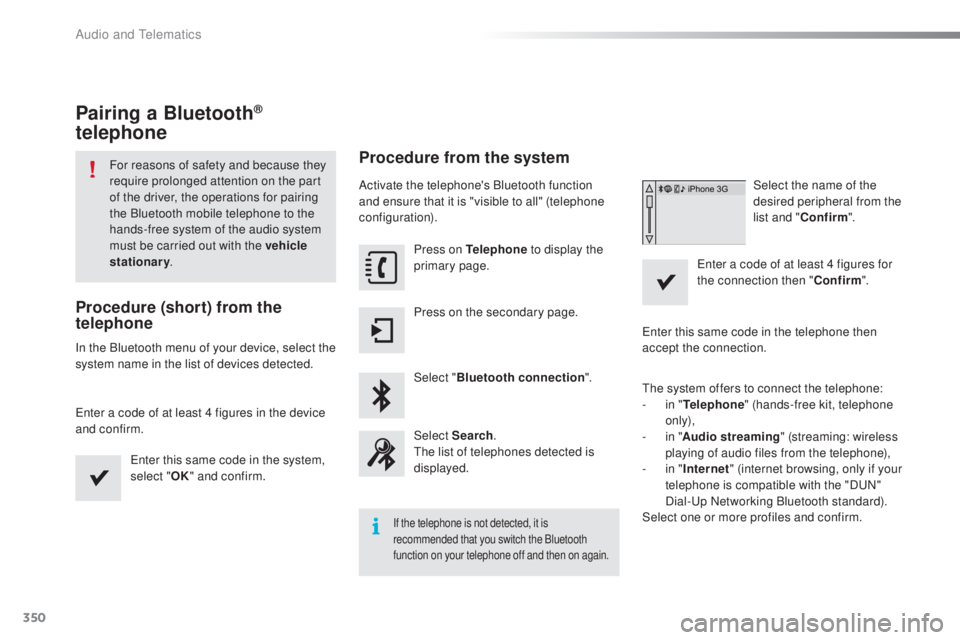 Peugeot 308 2016  Owners Manual 350
308_en_Chap10c_SMegplus_ed02-2015
Pairing a Bluetooth® 
telephone
For reasons of safety and because they 
require prolonged attention on the part 
of the driver, the operations for pairing 
the B