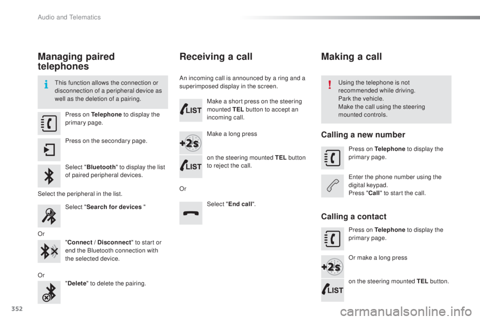 Peugeot 308 2016  Owners Manual 352
308_en_Chap10c_SMegplus_ed02-2015
Managing paired 
telephones
this function allows the connection or 
d isconnection of a peripheral device as 
well as the deletion of a pairing.usi ng the telepho