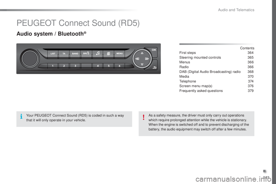 Peugeot 308 2016  Owners Manual 363
308_en_Chap10d_RD45_ed02-2015
PeugeOt C onnect Sound (RD5)
Audio system / Bluetooth®
Contents
First steps 36 4
Steering mounted controls
 36

5
Menus
 3

66
Radio
 36

6
DAB (Digital Audio Broadc