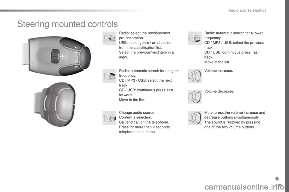 Peugeot 308 2016  Owners Manual 365
308_en_Chap10d_RD45_ed02-2015
Steering mounted controls
Radio: select the previous/next  
pre-set station.
uSB
: select genre / artist / folder 
from the classification list.
Select the previous/n
