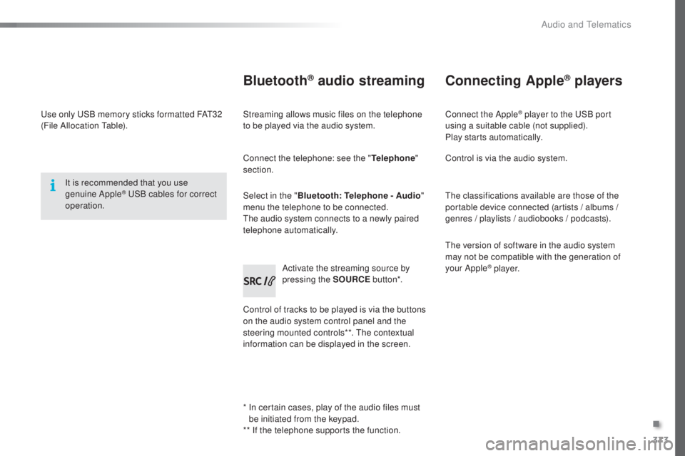 Peugeot 308 2016  Owners Manual 373
308_en_Chap10d_RD45_ed02-2015
use only uSB memory sticks formatted FAt32 
( File Allocation table ).
It is recommended that you use 
genuine Apple
® uSB cables for correct 
ope
ration.
* 
 In c

