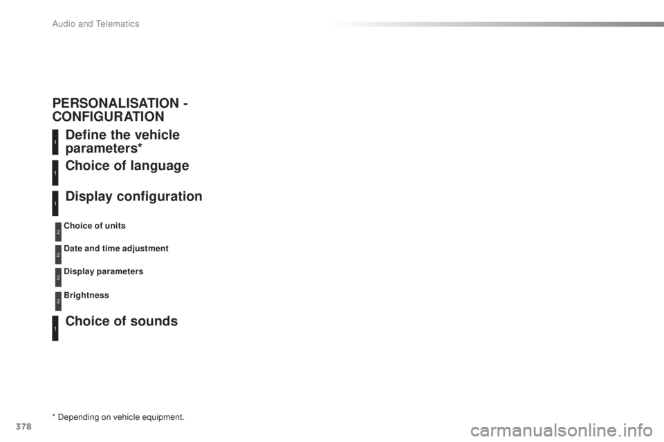 Peugeot 308 2016  Owners Manual 378
308_en_Chap10d_RD45_ed02-2015
Define the vehicle 
parameters*
Choice of sounds Choice of language
Display configuration
* Depending on vehicle equipment.Choice of units
Date and time adjustment
Di