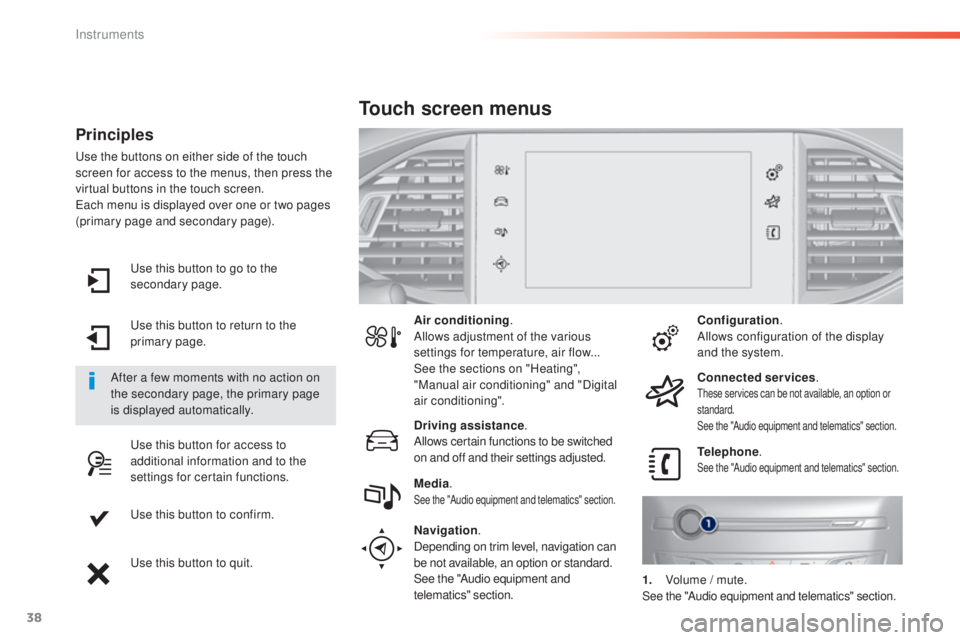 Peugeot 308 2016 Owners Guide 38
use this button to go to the 
s econdary page.
use t

his button to return to the 
primary page.
use t

his button for access to 
additional information and to the 
settings for certain functions.
